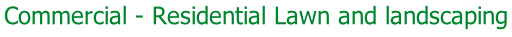 Commercial - Residential Lawn and landscaping Services